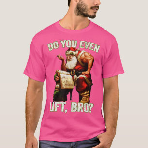 Christmas Santa Claus Funny Bro Do You Even Lift T-Shirt