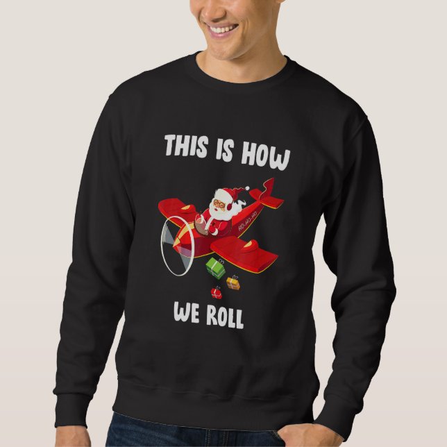Christmas Santa Claus Pilot How We Roll Flying Air Sweatshirt (Front)