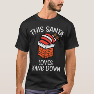 Christmas Santa Loves Going Down Chimney Fun Xmas T-Shirt