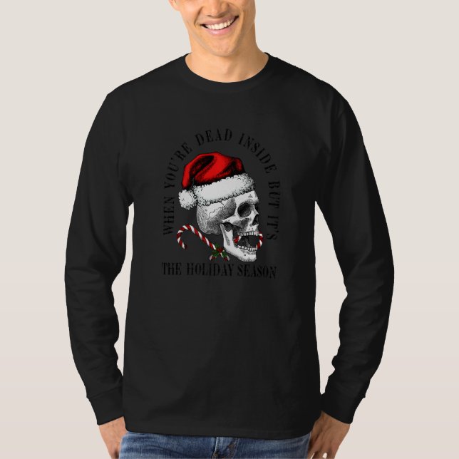 Christmas Skeleton When You Death Inside Holiday X T-Shirt (Front)