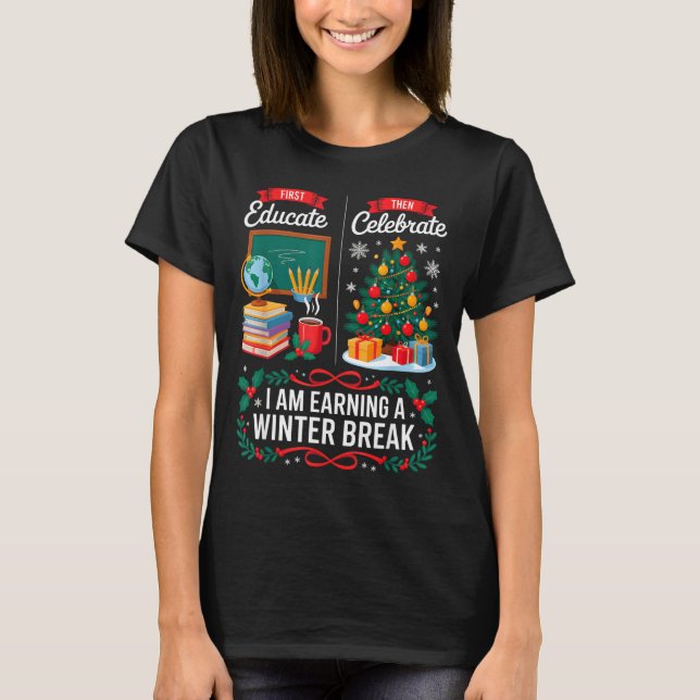 Christmas Teacher Winter Break First Educate Then  T-Shirt (Front)