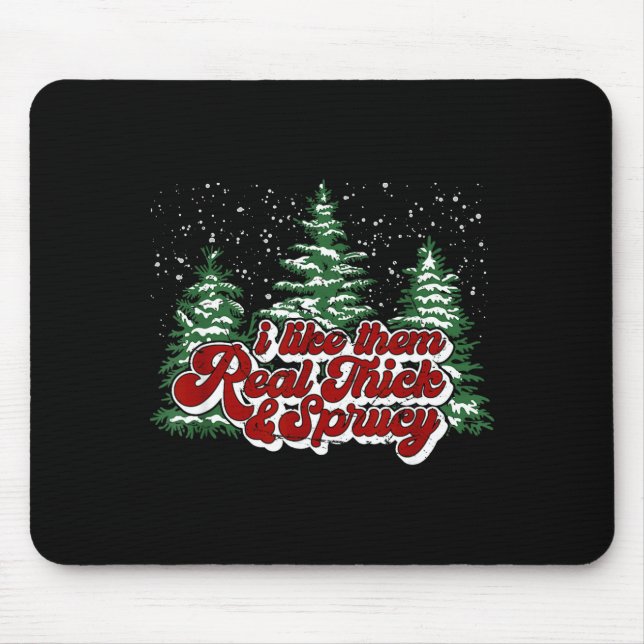Christmas Tree I Like Them Real Thick &amp; Spruce Mouse Pad (Front)