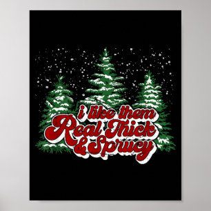 Christmas Tree I Like Them Real Thick & Spruce Poster