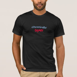 Chronically, GRUMPY-T-Shirt T-Shirt