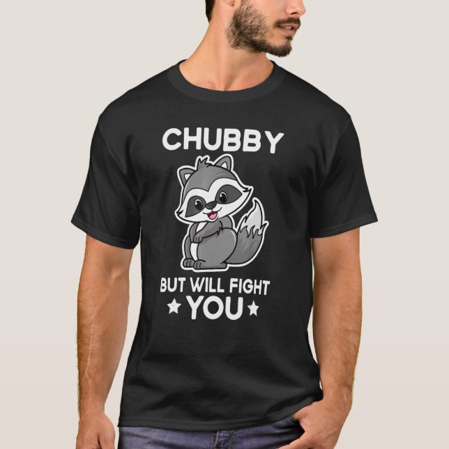 Chubby But I Will Fight You, Sassy Raccoon Lover Q T-Shirt (Front)