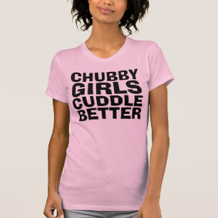 CHUBBY GIRLS CUDDLE BETTER funny T-shirts