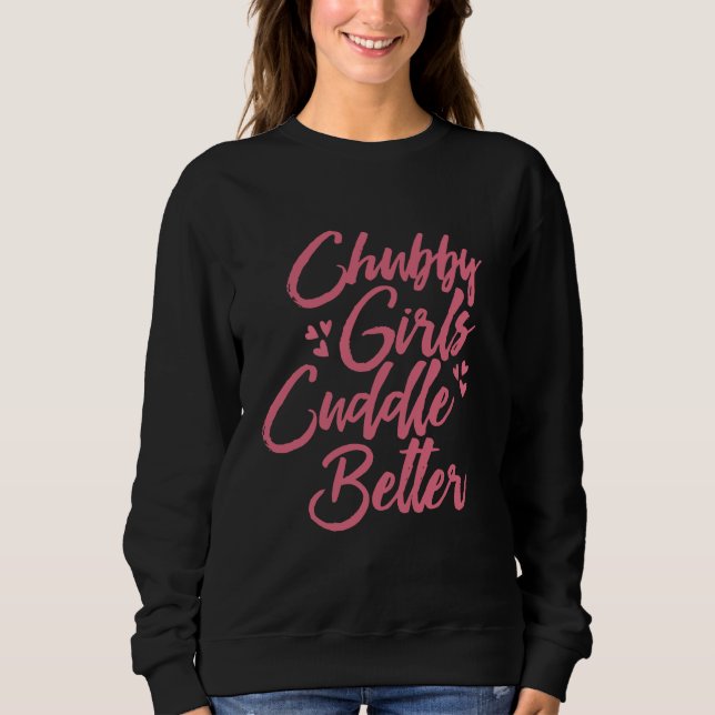 Chubby Girls Cuddle Better Sweatshirt (Front)