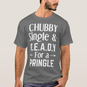 Chubby Single And Ready For A Pringle funny single T-Shirt