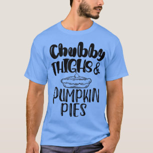 Chubby Thighs And Pumpkin Pies Thanksgiving Fall S T-Shirt