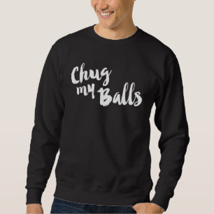 Chug My Balls Live Laugh Love Farmhouse Script Sweatshirt