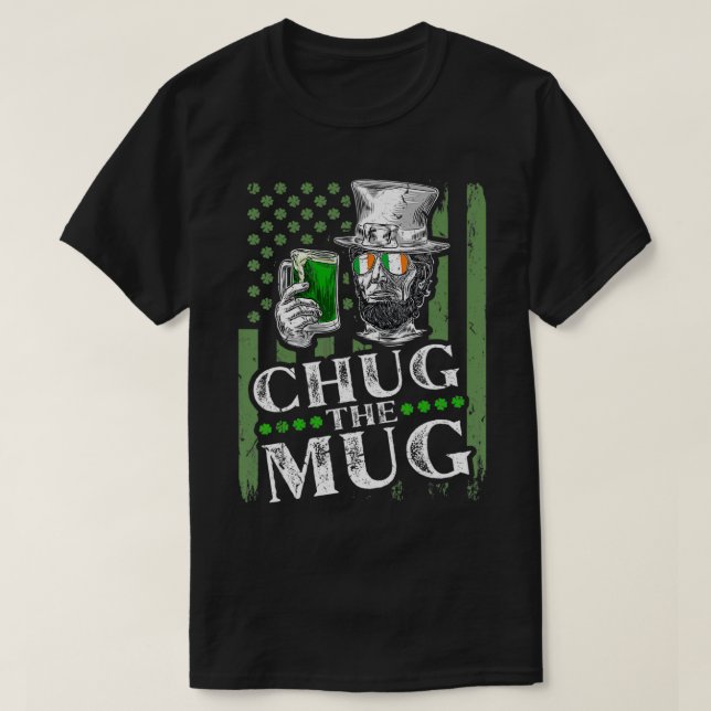 Chug The Mug, Irish Abraham Lincoln St Patricks Da T-Shirt (Design Front)
