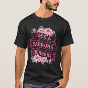 Chula Cabrona Chingona Flowers Bad Girl Latina Mex T-Shirt