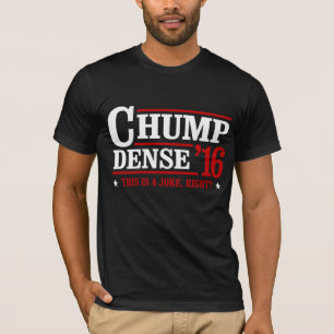 Chump Dense 2016 - This is a joke right - Anti-Tru T-Shirt