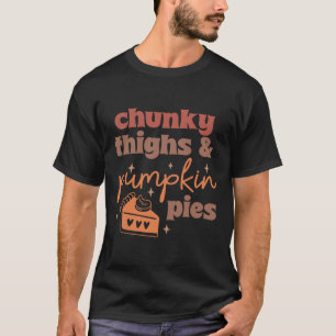 Chunky Thighs And Pumpkin Pies Funny Thanksgiving  T-Shirt