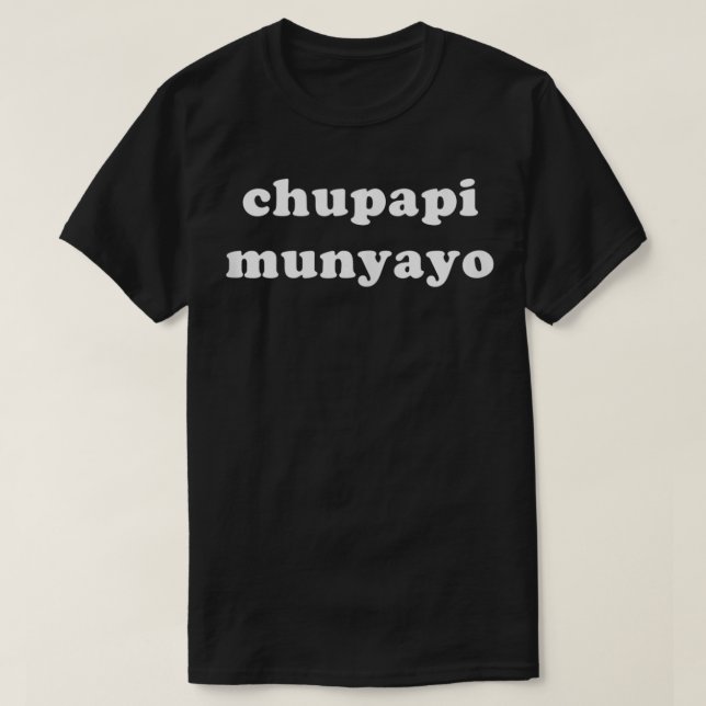 Chupapi Munyayo  T-Shirt (Design Front)