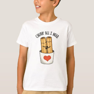 Churr All I Need Funny Churros Pun T-Shirt