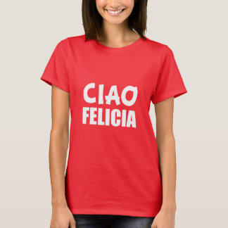 Ciao Felicia funny Bye Felicia T-Shirt