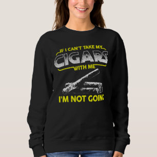 Cigar Lounge If I Cant Take My Cigars With Me Sweatshirt