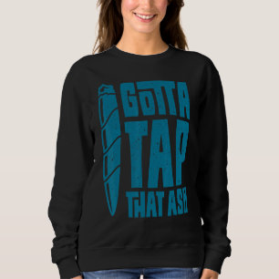Cigar Smoker  Aficionado Gotta Tap That Ash Cigar Sweatshirt