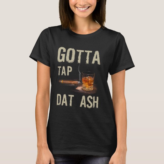 Cigars Gotta Tap Dat Ash Cigar And Smoking Tee (Front)
