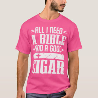 Cigars Smoker Smoking All I Need A Bible And A Goo T-Shirt
