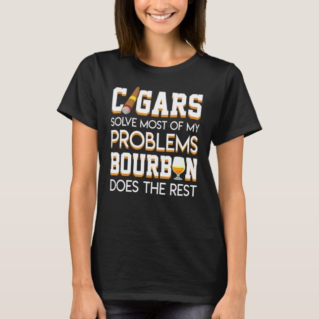 Cigars Solve Most Of My Problem Bourbon Does The R T-Shirt (Front)