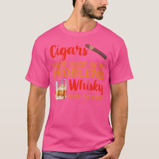 Cigars Solve Most Of My Problems And Whisky Does T T-Shirt