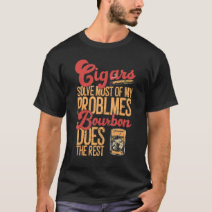 Cigars Solve Most Of My Problems Bourbon Does The  T-Shirt
