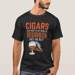 Cigars Solve Most Of My Problems Bourbon Does The  T-Shirt