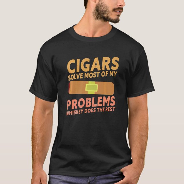 Cigars Solve Most Of My Problems Whiskey Does The  T-Shirt (Front)