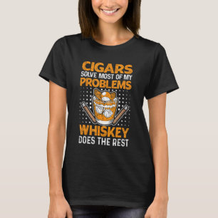 Cigars Solve Most Of My Problems Whiskey Does The T-Shirt