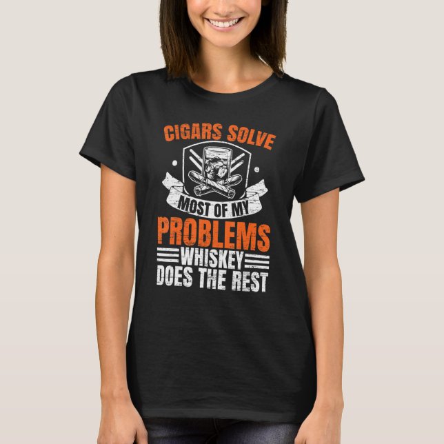Cigars Solve Most Of My Problems Whiskey Does The  T-Shirt (Front)