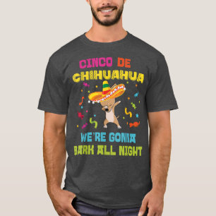 Cinco de Chihuahua, Were Gonna Bark All Night Dog T-Shirt