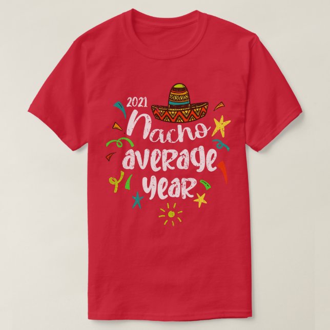 Cinco De Mayo 2021 Nacho Average Year  T-Shirt (Design Front)