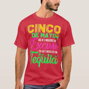 Cinco De Mayo As If I Needed An Excuse To Get Wast T-Shirt