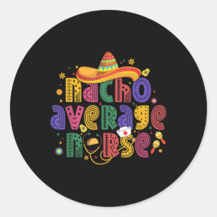 Cinco De Mayo Funny Nacho Average Nurse Mexican Nu Classic Round Sticker