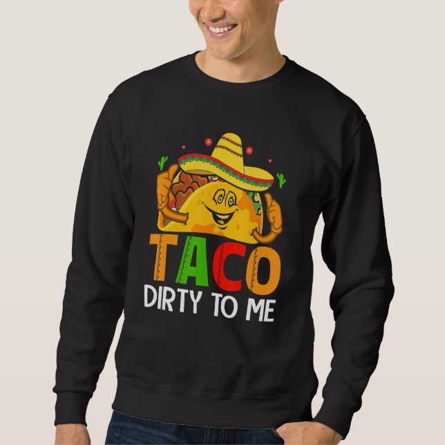 Cinco De Mayo Funny Taco Dirty to Me Sombrero Mexi Sweatshirt (Front)