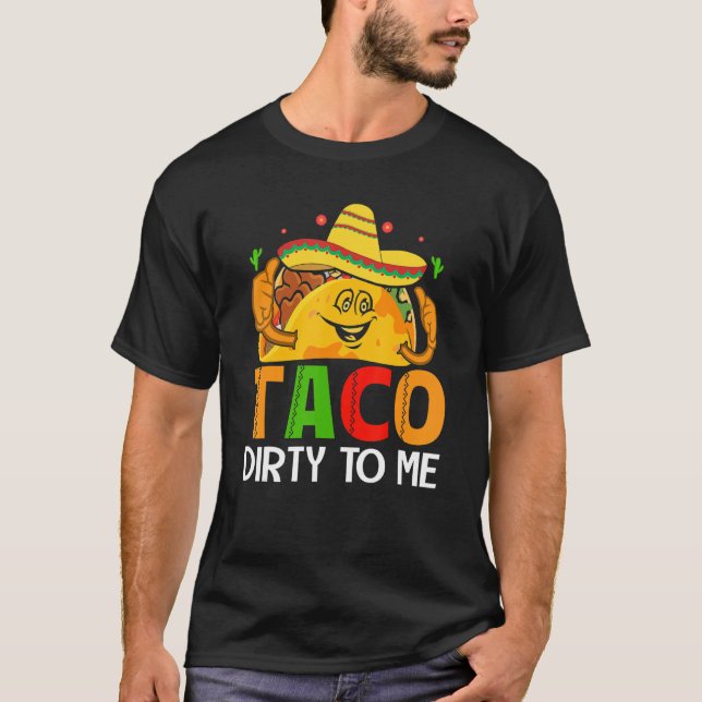 Cinco De Mayo Funny Taco Dirty to Me Sombrero Mexi T-Shirt (Front)
