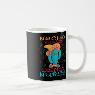 Cinco De Mayo Hospice Nurse Nacho Average Nurse Fi Coffee Mug
