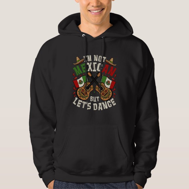 Cinco De Mayo I m Not Mexican But Let s Dance Hoodie (Front)