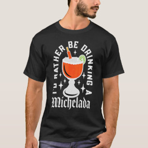 Cinco De Mayo I'd Rather Be Drinking A Michelada T-Shirt