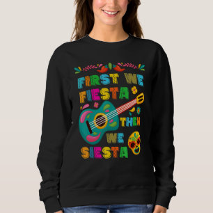 Cinco De Mayo Mexican Fiesta First We Fiesta Then  Sweatshirt