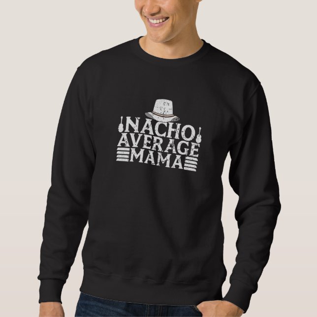 Cinco De Mayo Mexican Nacho Average Mama Sweatshirt (Front)