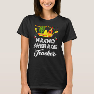 Cinco De Mayo Mexican Nacho Average Teacher Fiest T-Shirt