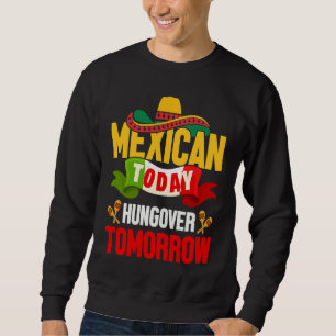 Cinco de Mayo mexican today hungover tomorrow fies Sweatshirt