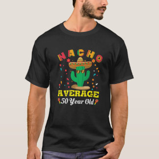 Cinco De Mayo Nacho Average 50 Year Old Cactus Mex T-Shirt
