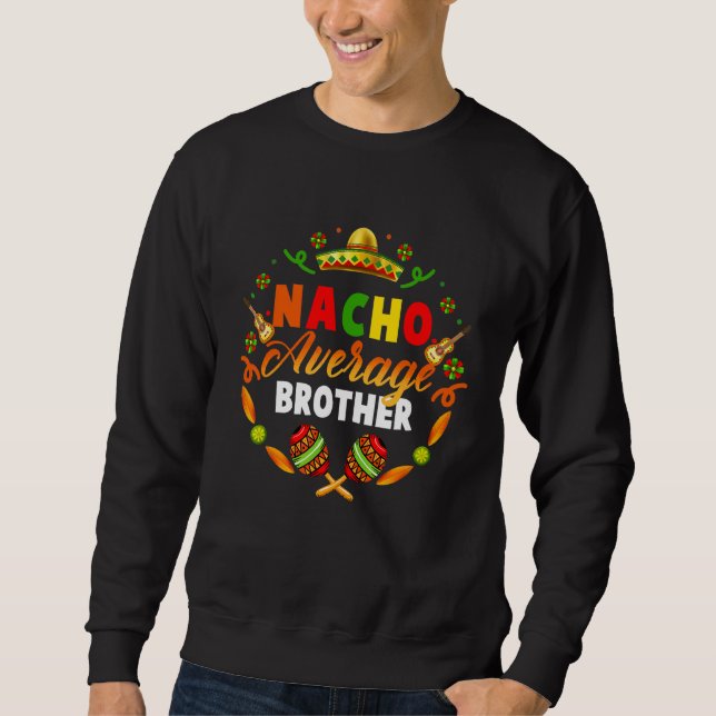 Cinco De Mayo Nacho Average Brother Fiesta Mexican Sweatshirt (Front)