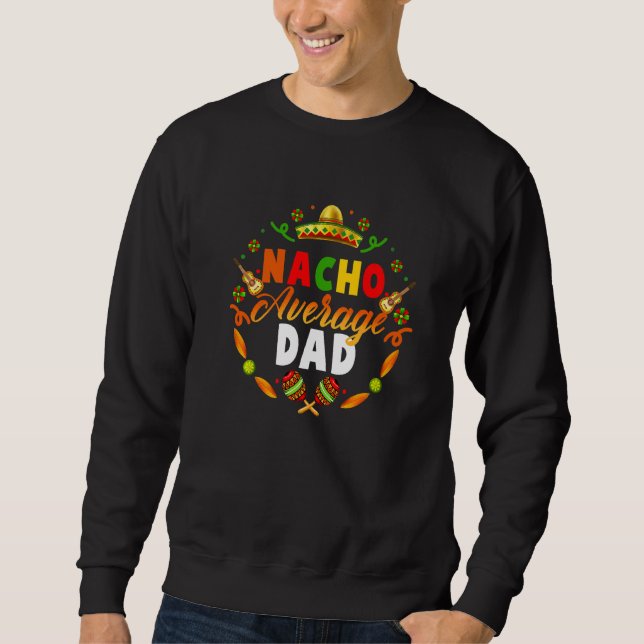 Cinco De Mayo Nacho Average Dad Fiesta Mexican Sweatshirt (Front)