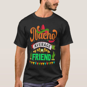 Cinco de Mayo Nacho Average friend celebrate fiest T-Shirt