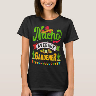 Cinco de Mayo Nacho Average gardener celebrate fie T-Shirt